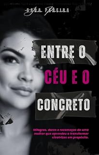 Livro Entre o céu e o concreto : Milagres, dores e recomeços de uma mulher que aprendeu a transformar cicatrizes em propósito