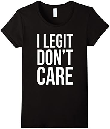 Womens I Legit Dont Care T-Shirt Funny Sarcastic Statement Joke XL Black
