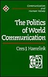 The Politics of World Communication, Hamelink, Cees J., 0803978235
