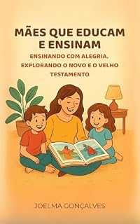 Livro Mães que Educam e Ensinam: Ensinando com alegria: como explorar o velho e o Novo Testamento