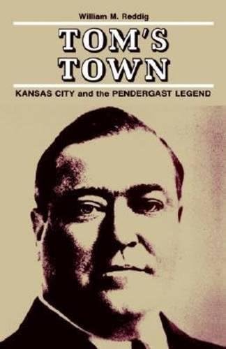William M. ReddigTom's Town: Kansas City and the Pendergast Legend (Volume 1)