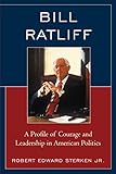 Bill Ratliff: A Profile of Courage and Leadership in American Politics by Robert Edward, Jr. Sterken