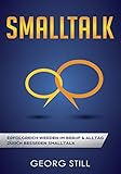 SMALLTALK: Erfolgreich werden im Beruf & Alltag durch besseren Smalltalk (German Edition) by Georg Still