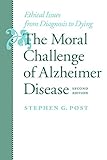 The Moral Challenge of Alzheimer Disease: Ethical Issues from Diagnosis to Dying by Dr. Stephen G. Post