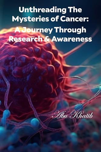 Unthreading The Mysteries of Cancer:: A Journey Through Research & Awareness