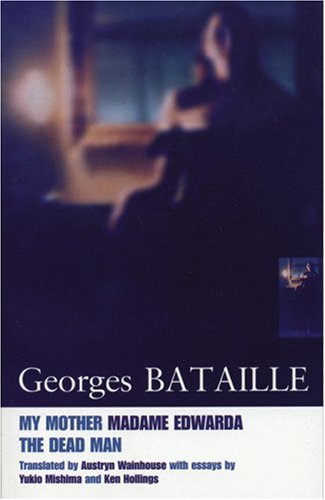 My Mother, Madame Edwarda and The Dead Man, by Georges Bataille My Mother, Madame Edwarda and The Dead Man, by Georges Bataille