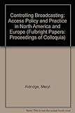 Image de Controlling Broadcasting: Access Policy and Practice in North America and Europe (The Fulbright Papers : Proceedings of Colloquia, Vol 13)