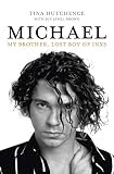 Michael: My Brother, Lost Boy of INXS by Tina Hutchence, Jen Jewel Brown