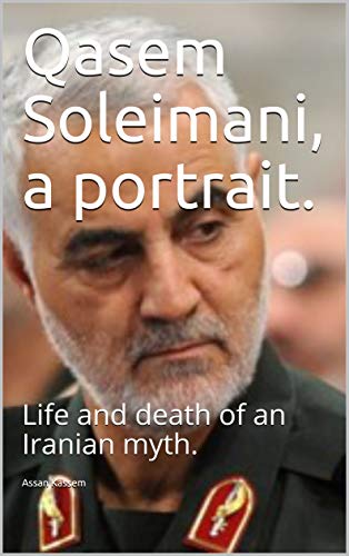Qasem Soleimani, a portrait.: Life and death of an Iranian myth. (English Edition) por [Kassem, Assan]