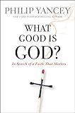 What Good Is God?: In Search of a Faith That Matters