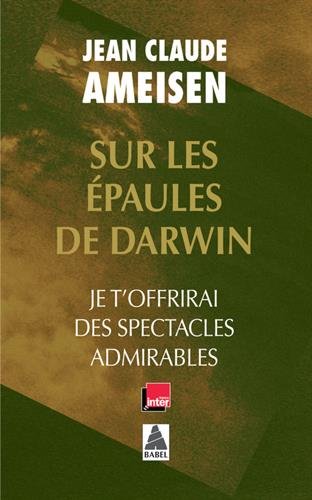 Sur les épaules de Darwin : Je t'offrirai des spectacles admirables by Jean-Claude Ameisen