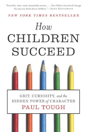How Children Succeed Grit Curiosity And The Hidden Power Of Character Kindle Edition By Tough Paul Health Fitness Dieting Kindle Ebooks Amazon Com
