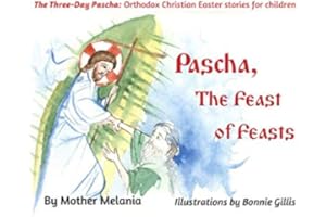 Pascha, the Feast of Feasts (The Three-Day Pascha: Orthodox Christian Easter Stories for Children)