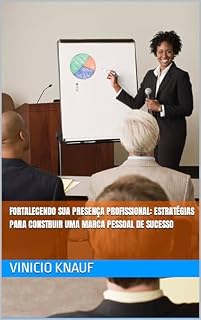 Livro Fortalecendo sua presença profissional: Estratégias para construir uma marca pessoal de sucesso