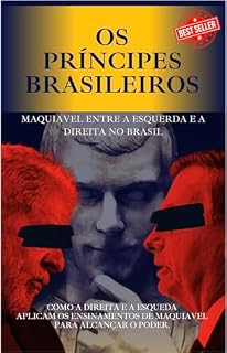 Livro Os Príncipes Brasileiros: Maquiavel entre a Esquerda e a Direita no Brasil.