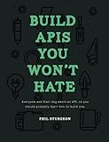 Build APIs You Won't Hate: Everyone and their dog wants an API, so you should probably learn how to build them cover