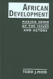 African Development : Making Sense of Issues and Actors, Moss, Todd J., 1588264963