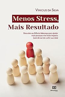 Livro Menos Stress, Mais Resultado: descubra os 3 Cs da liderança para ajudar mais pessoas e ter mais impacto (sem deixar de curtir sua vida)