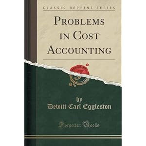 Problems in Cost Accounting (Classic Reprint)