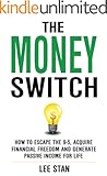 The Money Switch: How To Escape The 9-5, Aquire Financial Freedom And Generate Passive Income For Life - MAKE MONEY THE SMART AND SIMPLE WAY