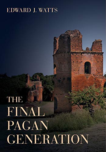 The Final Pagan Generation (Volume 53) (Transformation of the Classical Heritage) by Edward J. Watts