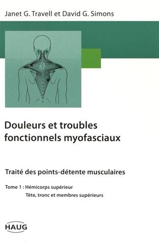 Douleurs et troubles fonctionnels myofaciaux, tome 1. Hémicorps supérieur, tête tronc et membres by J.G. Travell, D.G. Simons