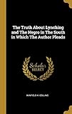 The Truth About Lynching and The Negro in The South in Which The Author Pleads by Winfield H. Collins