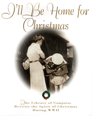 I'll Be Home for Christmas: The Library of Congress Revisits the Spirit of Christmas During World Wa by 