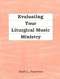 Evaluating Your Liturgical Music Ministry, Patterson, Keith L., 0893902586