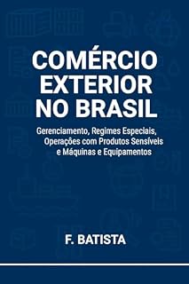 Livro COMERCIO EXTERIOR NO BRASIL - Gerenciamento, Regimes Especiais, Operações com Produtos Sensíveis e Máquinas e Equipamentos