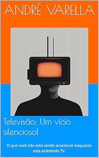 Livro Televisão: Um vício silencioso!: O que você não esta vendo acontecer enquanto esta assistindo TV. (Vícios: Liberte-se!)