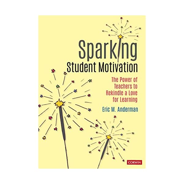 Sparking Student Motivation: The Power of Teachers to Rekindle a Love for Learning (Corwin Teaching Essentials)