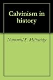 Calvinism in history by Nathaniel S. McFetridge
