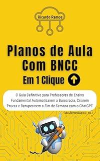 Livro Planos de Aula com BNCC em 1 Clique: O Guia Definitivo para Professores do Ensino Fundamental Automatizarem a Burocracia, Criarem Provas e Recuperarem ... com o ChatGPT (COLEÇÃO PROFESSOR 4.0)