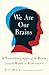 We Are Our Brains: A Neurobiography of the Brain, from the Womb to Alzheimer's by D. F. Swaab, Jane Hedley-Prole
