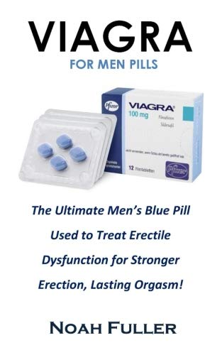 Viagra for Men Pills: The Ultimate Menâ€™s Blue Pill Used to Treat Erectile Dysfunction for Stronger Erection, Lasting Orgasm!