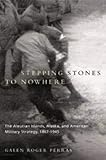 Stepping Stones to Nowhere: The Aleutian Islands, Alaska, and American Military Strategy by