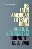 The Latin American Literary Boom and U. S. Nationalism During the Cold War, Cohn, Deborah, 0826518052