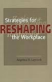 Strategies for Reshaping the Workplace, Laycock, Angelina B., 0971803714