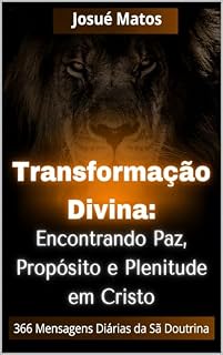 Livro Transformação Divina: Encontrando Paz, Propósito e Plenitude em Cristo: 366 Mensagens Diárias da Sã Doutrina