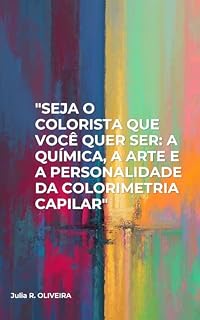 Livro Seja o Colorista Que Você Quer Ser: A Arte e a Química da Calorimetria Capilar: Colorir cabelos é muito mais do que mudar uma tonalidade; é uma forma de expressão.