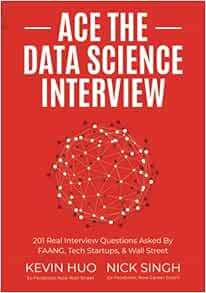 Ace The Data Science Interview 1 Real Interview Questions Asked By Faang Tech Startups Wall Street Singh Nick Huo Kevin Amazon Com Books