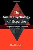 The Social Psychology of Expertise : Case Studies in Research, Professional Domains and Expert Roles, Mieg, Harald A., 0805837507