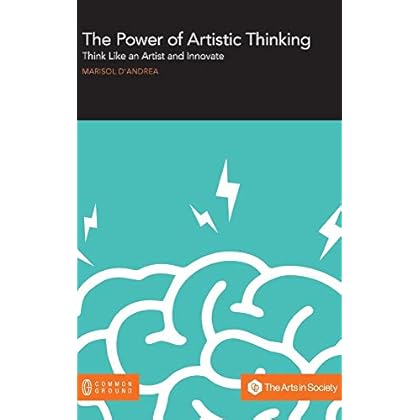 The Power of Artistic Thinking: Think Like an Artist and Innovate