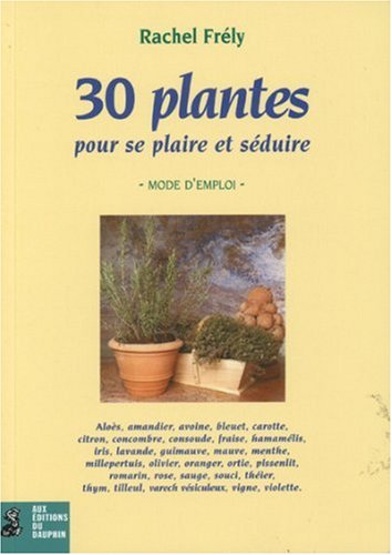 30 plantes pour se plaire et séduire