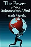 The Power of Your Subconscious Mind: Complete and Unabridged by Joseph Murphy