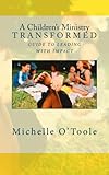 A Children's Ministry Transformed: Guide to Leading with Impact by Michelle O'Toole