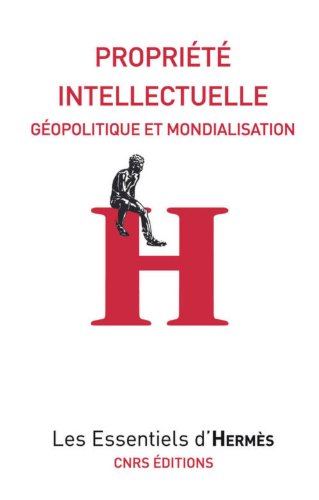 Propriété intellectuelle. Géopolitique et mondialisation (Les essentiels d'Hermès) (French Edition) by Mélanie Dulong de Rosnay, Hervé Le Crosnier