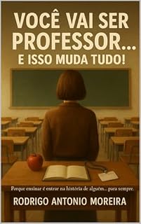 Livro Você Vai Ser Professor. E Isso Muda Tudo!: Porque ensinar é entrar na história de alguém... para sempre!