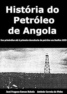 Livro História do Petróleo de Angola: Dos primórdios à primeira descoberta de petróleo em Benfica - 1955